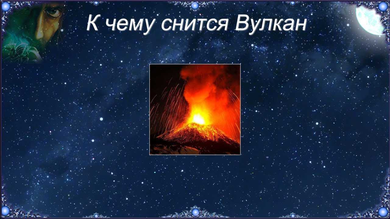 Почему снится вулкан и что означает извержение вулкана во сне К чему снится потухший вулкан, извержение вулкана, гейзеры и столбы огня, вулканический пепел и подземные взрывы