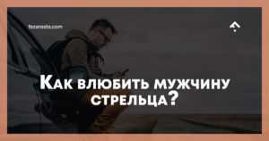 Как соблазнить мужчину-стрельца от а до я ( полное описание )